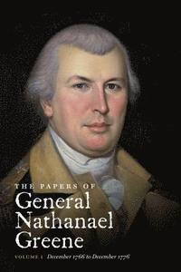 The Papers of General Nathanael Greene: Volume I: December 1766 to December 1776