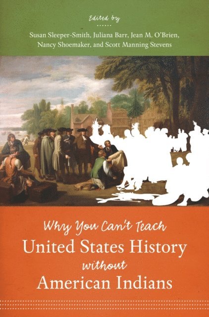 Scott Manning Stevens, Nancy Shoemaker, Jean M. O'Brien, Juliana Barr, Susan Sleeper-Smith - Why You Can't Teach United States History without American Indians, E-bok