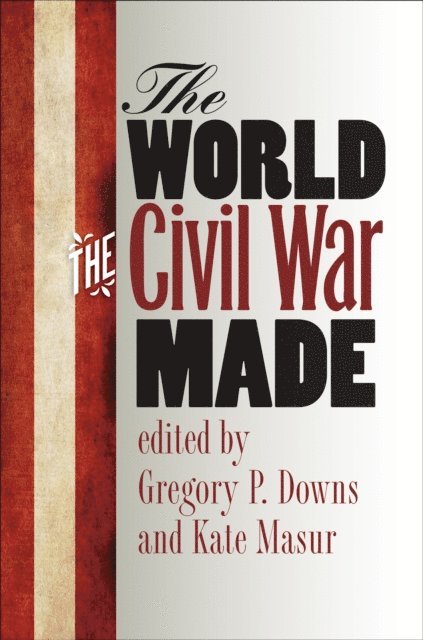 Kate Masur, Gregory P. Downs - World the Civil War Made, E-bok