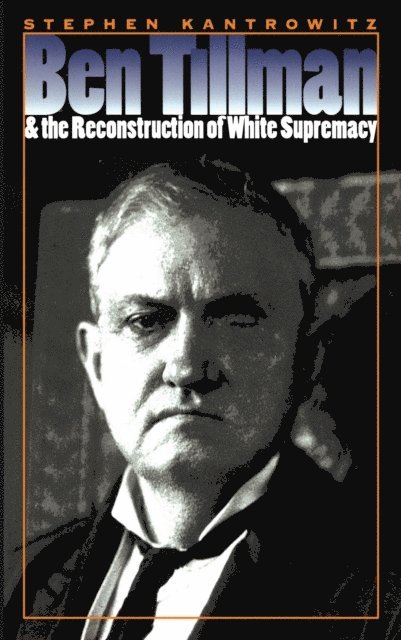 Stephen Kantrowitz - Ben Tillman and the Reconstruction of White Supremacy, E-bok