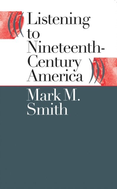 Mark M. Smith - Listening to Nineteenth-Century America, E-bok