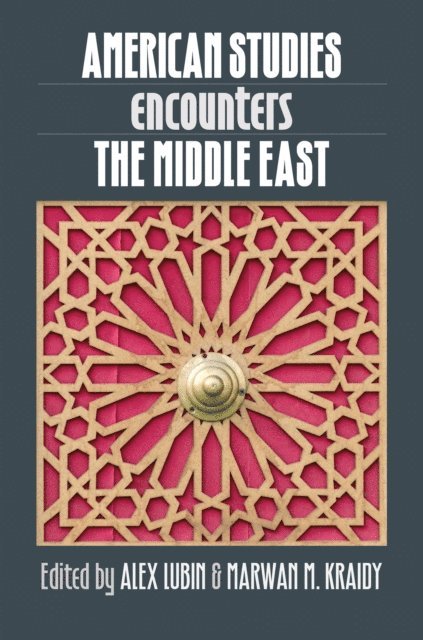 Marwan M. Kraidy, Alex Lubin - American Studies Encounters the Middle East, E-bok