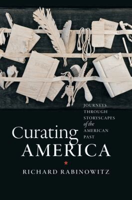 Richard Rabinowitz - Curating America, Inbunden