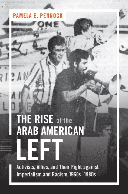 Pamela E. Pennock - Rise of the Arab American Left, E-bok