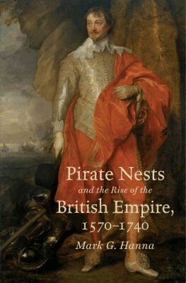 Mark G. Hanna - Pirate Nests and the Rise of the British Empire, 1570-1740, Häftad