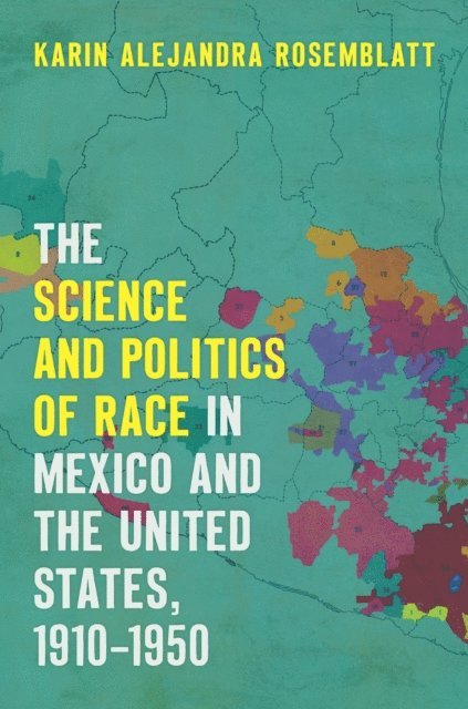 Karin Alejandra Rosemblatt - Science and Politics of Race in Mexico and the United States, 1910-1950, E-bok