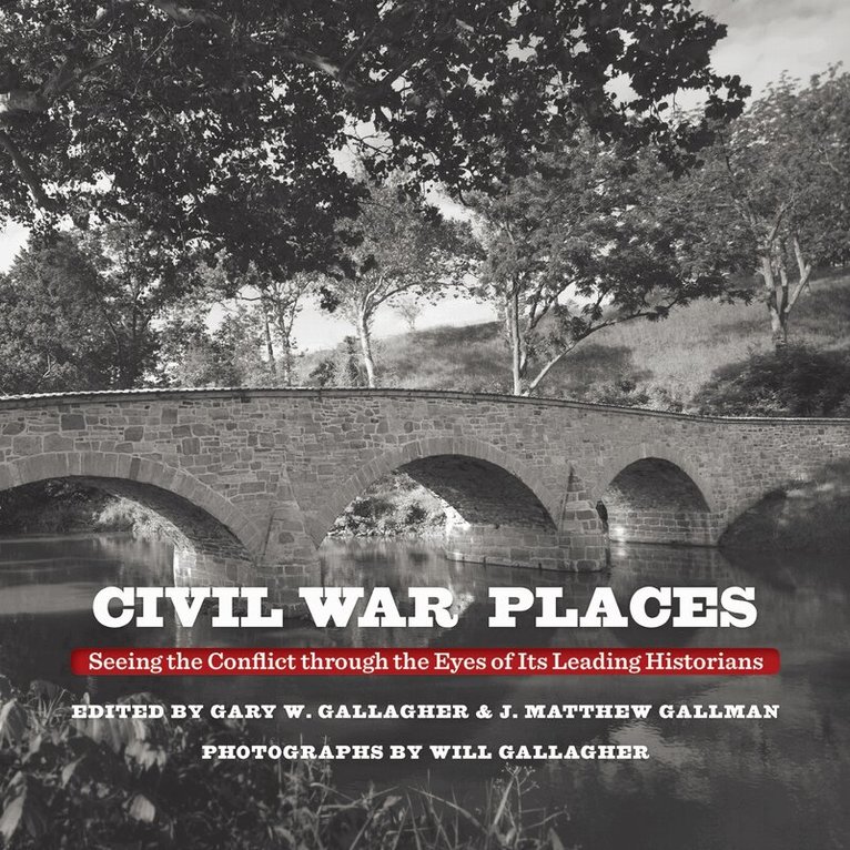 Gary W. Gallagher, J. Matthew Gallman - Civil War Places, Inbunden
