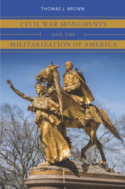 Thomas J. Brown - Civil War Monuments and the Militarization of America, E-bok
