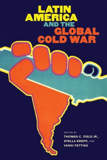 Vanni Pettina, Stella Krepp, Thomas C. Field Jr. - Latin America and the Global Cold War, E-bok