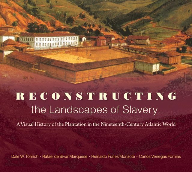 Reinaldo Funes Monzote, Carlos Venegas Fornias, Rafael de Bivar Marquese, Dale W. Tomich - Reconstructing the Landscapes of Slavery, E-bok