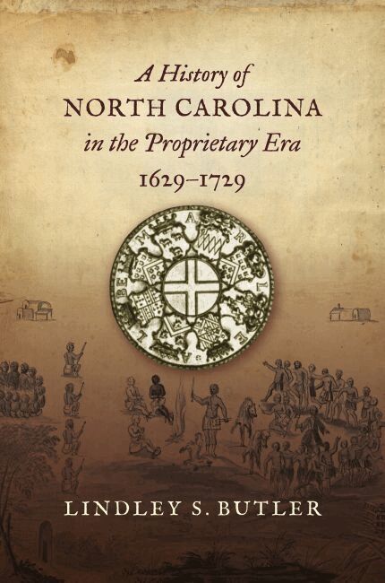 Lindley S. Butler - History of North Carolina in the Proprietary Era, 1629-1729, Häftad