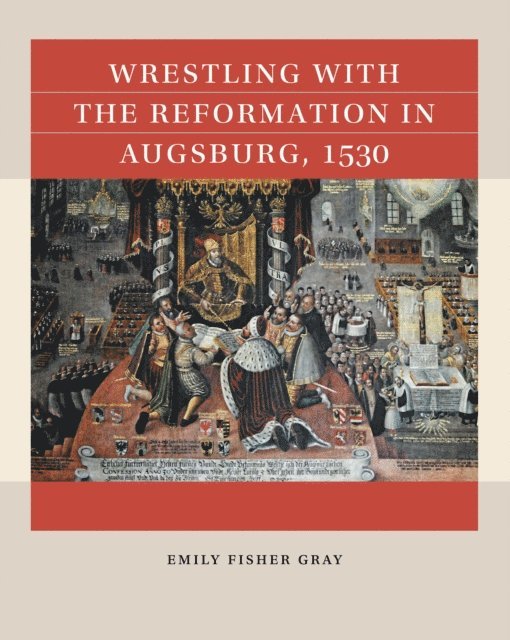Emily Fisher Gray - Wrestling with the Reformation in Augsburg, 1530, E-bok