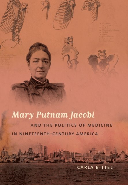 Carla Bittel - Mary Putnam Jacobi and the Politics of Medicine in Nineteenth-Century America, E-bok