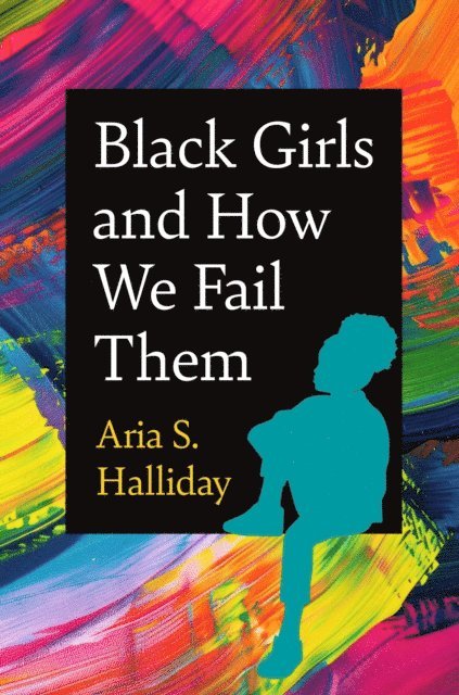 Aria S. Halliday - Black Girls and How We Fail Them, E-bok