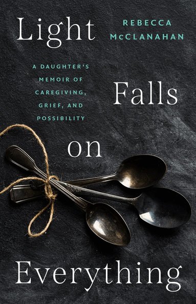 Rebecca McClanahan - Light Falls on Everything, Inbunden