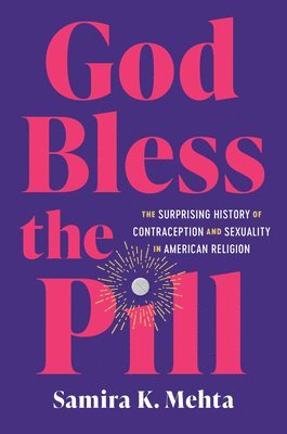 Samira K. Mehta - God Bless the Pill, Inbunden