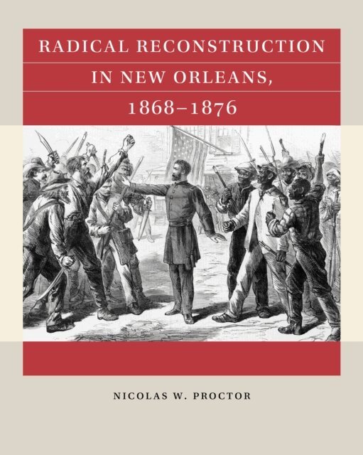 Nicolas W. Proctor - Radical Reconstruction in New Orleans, 1868-1876, E-bok