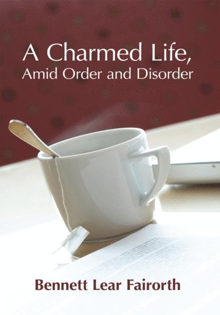 Bennett Lear Fairorth - Charmed Life, Amid Order and Disorder, E-bok
