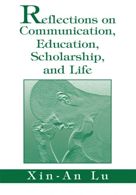 Xin-An Lu - Reflections on Communication, Education, Scholarship, and Life, E-bok