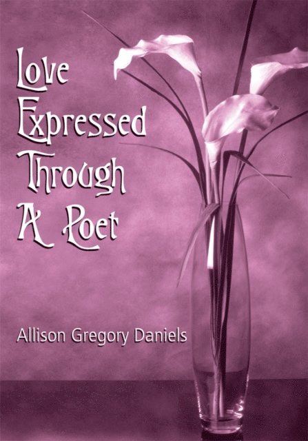 Allison Gregory Daniels - Love Expressed Through a Poet, E-bok