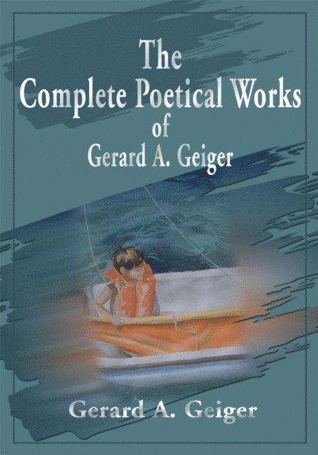 Gerard A. Geiger - Complete Poetical Works of Gerard A. Geiger, E-bok