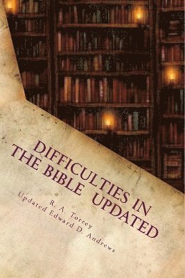 R a Torrey, Edward D Andrews - Difficulties in the Bible Updated, Häftad