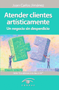 Juan Carlos Jimenez - Atender Clientes Artisticamente: Un Negocio Sin Desperdicio, Häftad