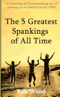 Rob Wood - The 5 Greatest Spankings of All Time, Häftad. Tillgänglighet: Lägg i varukorg