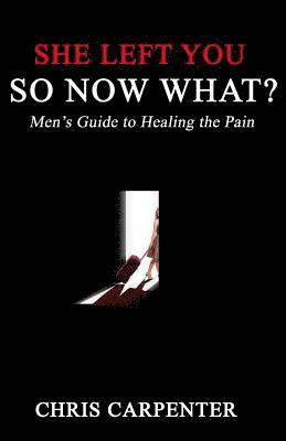Chris Carpenter - She Left You SO NOW WHAT?: Men's guide to Healing the Pain, Häftad. Tillgänglighet: Lägg i varukorg