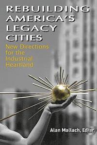 Alan Mallach - Rebuilding America's Legacy Cities: New Directions for the Industrial Heartland, Häftad