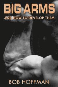 Bob Hoffman - Big Arms: And How To Develop Them, (Original Version, Restored), Häftad. Tillgänglighet: Lägg i varukorg