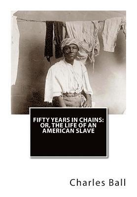Charles Ball - Fifty Years In Chains: or, The Life of an American Slave, Häftad. Tillgänglighet: Lägg i varukorg