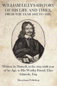William Lilly - William Lilly's History of His Life and Times: Written by Himself, in the sixty-sixth year of his Age, to His Worthy Friend, Elias Ashmole, Esq., Häftad. Tillgänglighet: Lägg i varukorg
