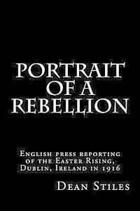 Dean Stiles - Portrait of a Rebellion: English press reporting of the Easter Rising, Dublin, Ireland in 1916, Häftad