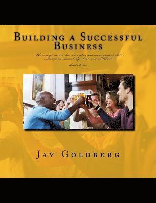 Jay Goldberg - Building a Successful Business: The entrepreneurs' business plan and management skill instruction manual, tip sheet, and workbook, Häftad