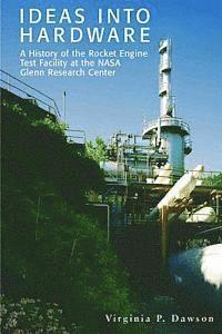 Virginia P. Dawson - Ideas into Hardware: A History of the Rocket Engine Test Facility at the NASA Glenn Research Center: Engine Test Facility at the NASA Glenn, Häftad