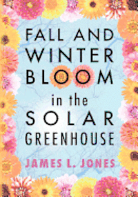 James L. Jones - Fall and Winter Bloom in the Solar Greenhouse, Häftad