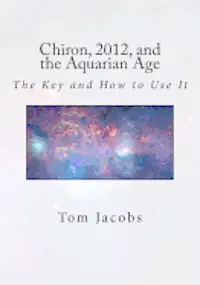 Tom Jacobs - Chiron, 2012, and the Aquarian Age: The Key and How to Use It, Häftad. Tillgänglighet: Lägg i varukorg