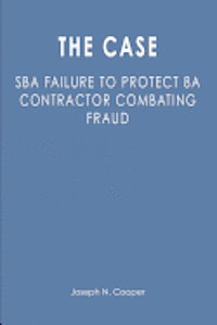 Joseph N. Cooper - The Case: SBA Failure to Protect 8a Contractor Combating Fraud, Häftad. Tillgänglighet: Lägg i varukorg