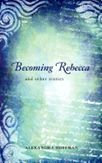 Alexandra Hoffman - Becoming Rebecca: and other stories, Häftad. Tillgänglighet: Lägg i varukorg