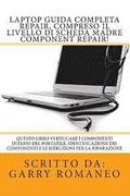 Laptop Guida Completa Repair, compreso il livello di scheda madre Component Repair!: Questo libro vi educare i componenti interni del portatile, Ident