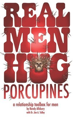 Jim A. Talley, Randy Allsbury - Real Men Hug Porcupines: A Relationship Toolbox for Men, Häftad