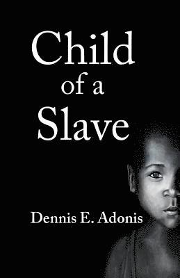 Dennis E. Adonis - Child of a Slave, Häftad. Tillgänglighet: Lägg i varukorg