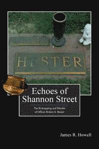 Kelly Nichols, Dana Howell - Echoes of Shannon Street: The Kidnapping and Murder of Officer Robert S. Hester, Häftad