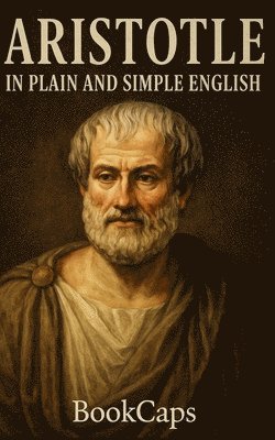 Bookcaps - Aristotle in Plain and Simple English, Häftad. Tillgänglighet: Lägg i varukorg
