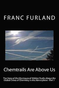 Chemtrails are above us (In color!): The story of the disclosure of hidden truths about the global crime of chemistry in the atmosphere