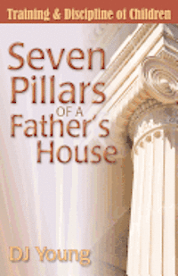 Dj Young - Seven Pillars of a Father's House: Training and Discipline of Children, Häftad. Tillgänglighet: Lägg i varukorg