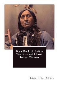 Edwin L. Sabin - Boy's Book of Indian Warriors and Heroic Indian Women, Häftad