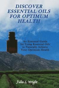 Julia L. Wright - Discover Essential Oils for Optimum Health: An Essential Guide for Using Essential Oils to Naturally Acheive Your Optimum Health, Häftad. Tillgänglighet: Lägg i varukorg