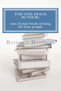 Robert J. Bannon - The One Hour Author: non-fiction book writing for busy people, Häftad. Tillgänglighet: Lägg i varukorg